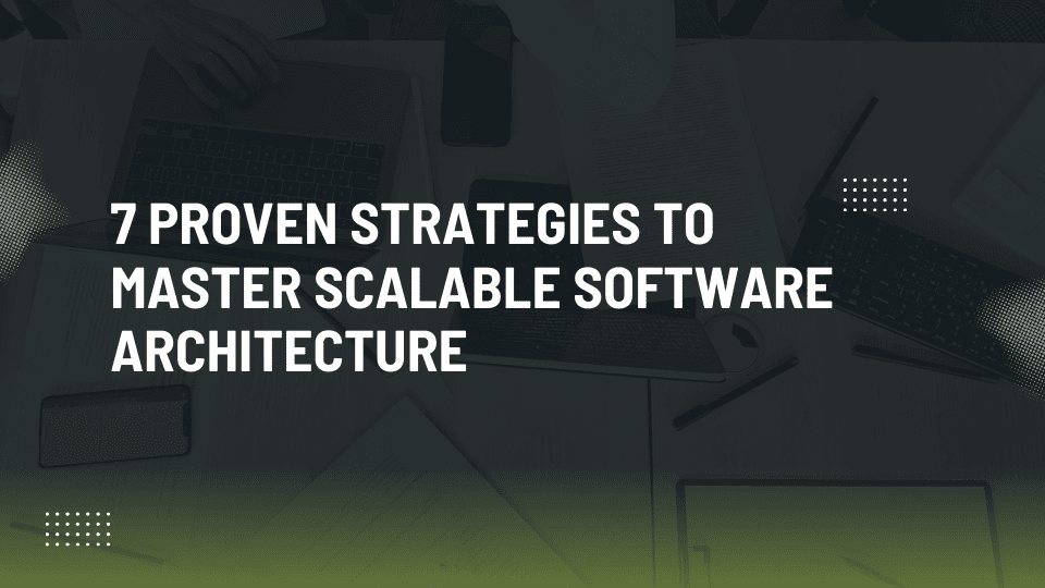 7 Proven Strategies to Master Scalable Software Architecture and Accelerate Your Startup's Success